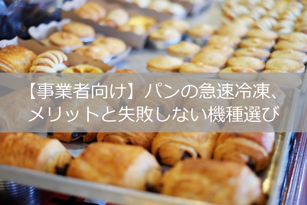 【事業者向け】パンの急速冷凍、メリットと失敗しない機種選び