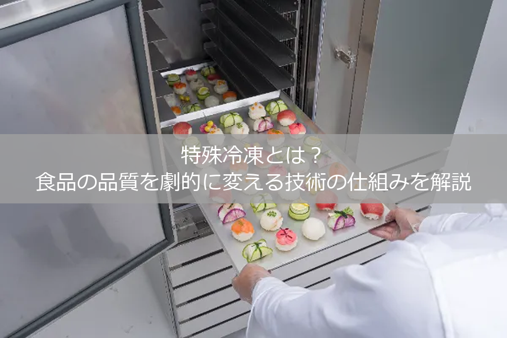 特殊冷凍とは？食品の品質を劇的に変える技術の仕組みを解説
