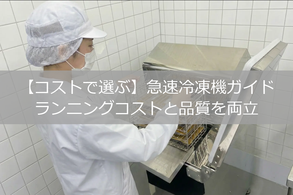 【コストで選ぶ】急速冷凍機ガイド|ランニングコストと品質を両立
