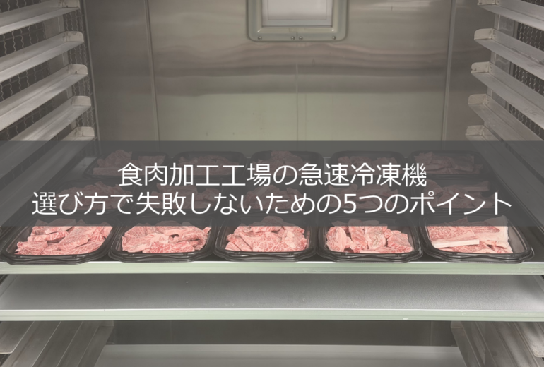 食肉加工工場の急速冷凍機、選び方で失敗しないための5つのポイント