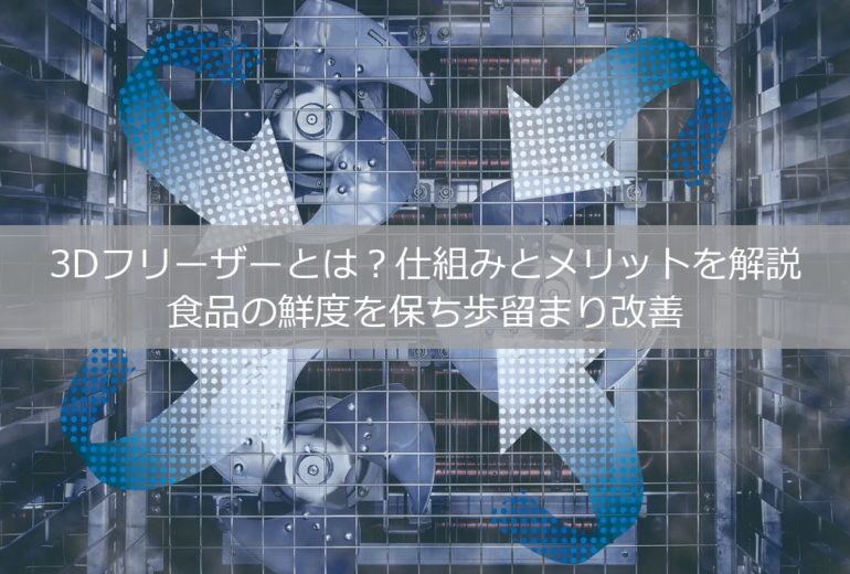 3Dフリーザーとは？仕組みとメリットを解説｜食品の鮮度を保ち歩留まり改善