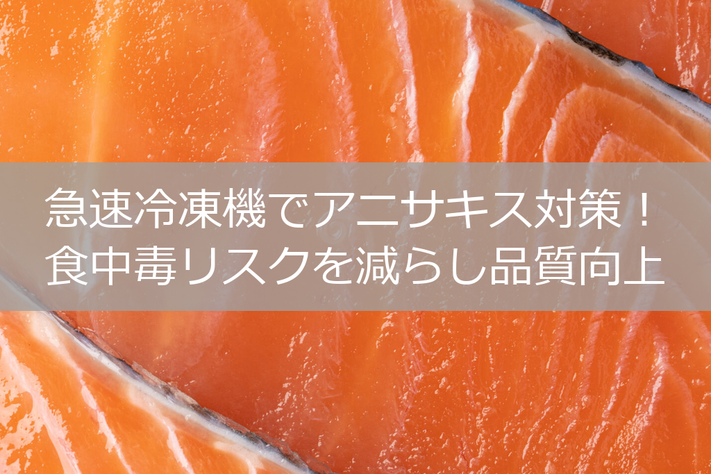 急速冷凍機でアニサキス対策！食中毒リスクを減らし品質向上